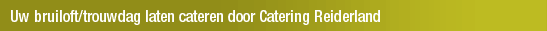 Uw bruiloft/trouwdag laten cateren door Catering Reiderland